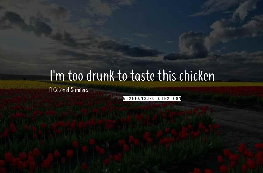 Colonel Sanders Quotes: I'm too drunk to taste this chicken