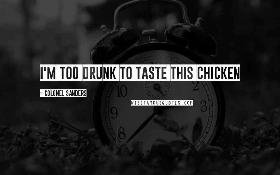 Colonel Sanders Quotes: I'm too drunk to taste this chicken