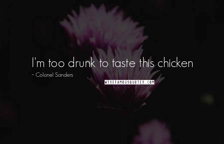 Colonel Sanders Quotes: I'm too drunk to taste this chicken