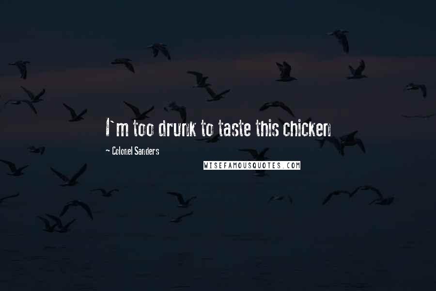 Colonel Sanders Quotes: I'm too drunk to taste this chicken
