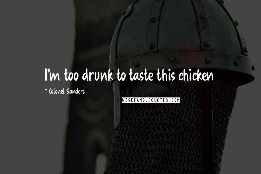Colonel Sanders Quotes: I'm too drunk to taste this chicken