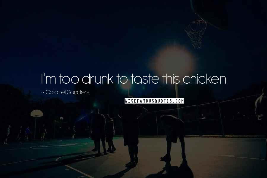 Colonel Sanders Quotes: I'm too drunk to taste this chicken