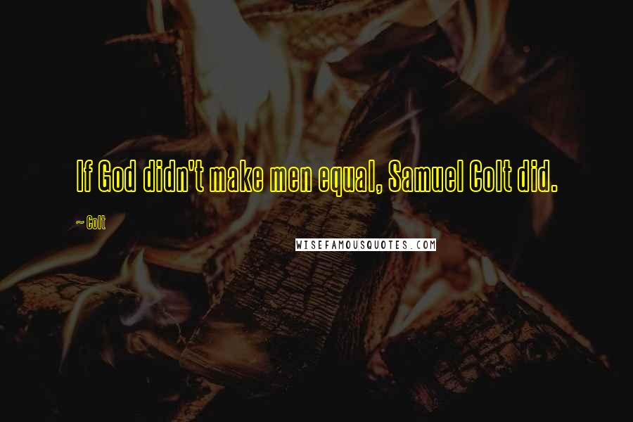 Colt Quotes: If God didn't make men equal, Samuel Colt did.