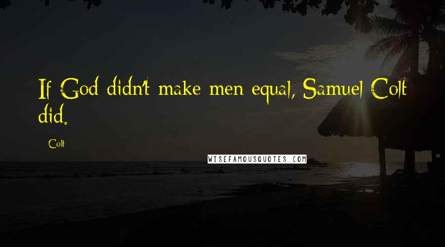 Colt Quotes: If God didn't make men equal, Samuel Colt did.