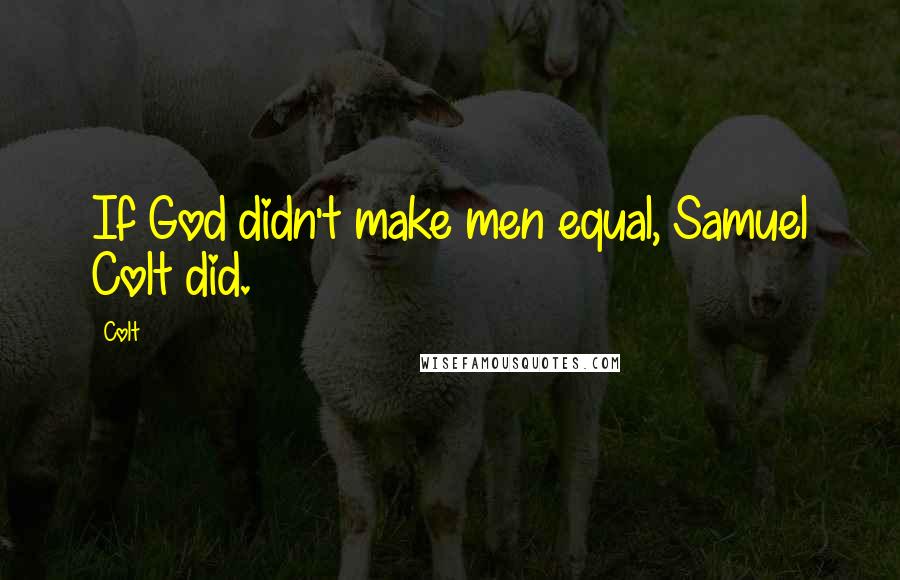 Colt Quotes: If God didn't make men equal, Samuel Colt did.