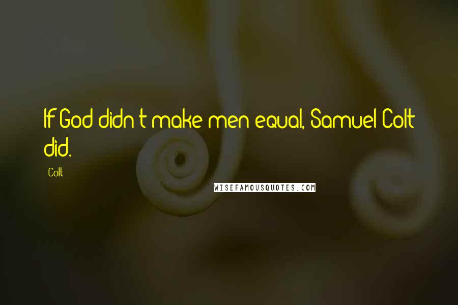 Colt Quotes: If God didn't make men equal, Samuel Colt did.