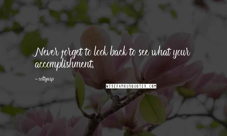 Coltgasp Quotes: Never forget to look back to see what your accomplishment.