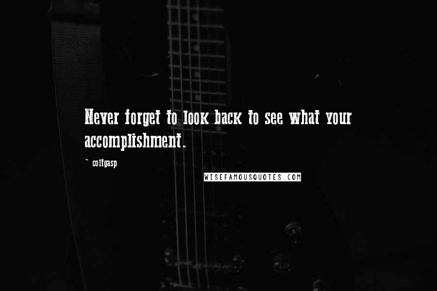 Coltgasp Quotes: Never forget to look back to see what your accomplishment.