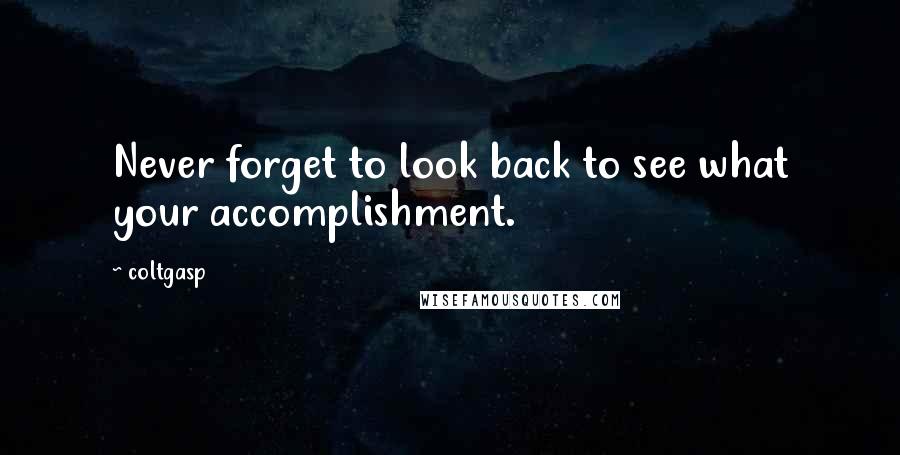 Coltgasp Quotes: Never forget to look back to see what your accomplishment.