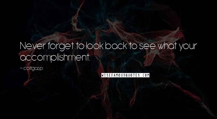 Coltgasp Quotes: Never forget to look back to see what your accomplishment.