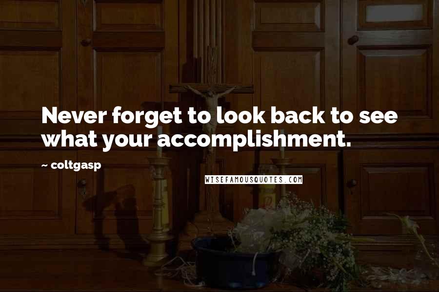 Coltgasp Quotes: Never forget to look back to see what your accomplishment.