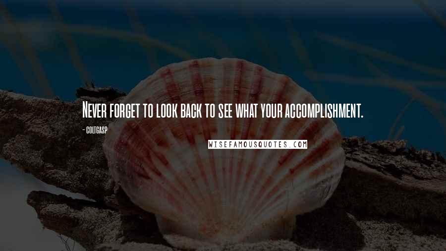 Coltgasp Quotes: Never forget to look back to see what your accomplishment.