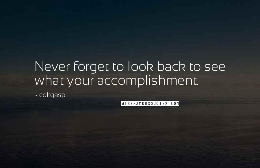 Coltgasp Quotes: Never forget to look back to see what your accomplishment.