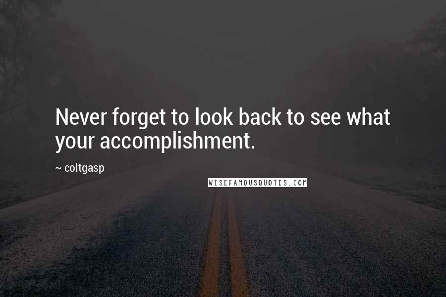 Coltgasp Quotes: Never forget to look back to see what your accomplishment.