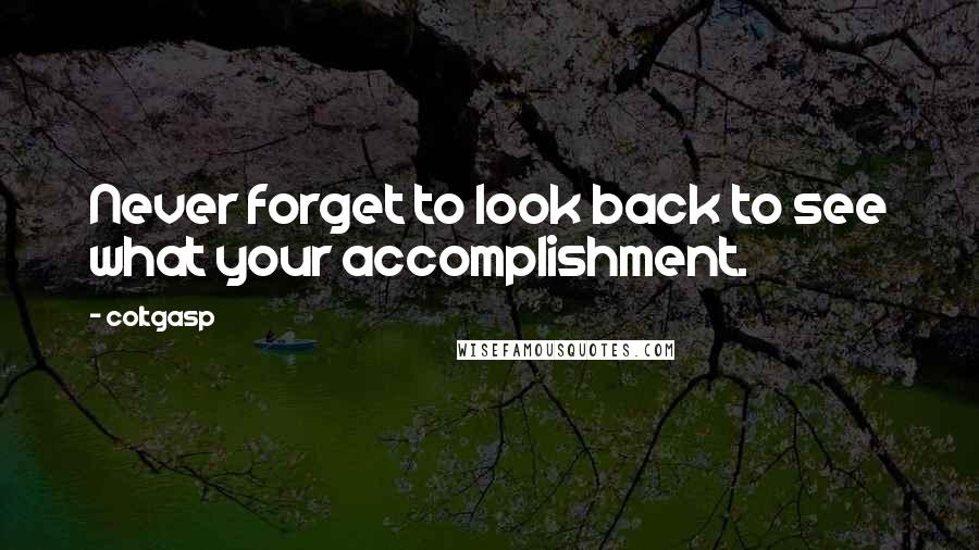 Coltgasp Quotes: Never forget to look back to see what your accomplishment.