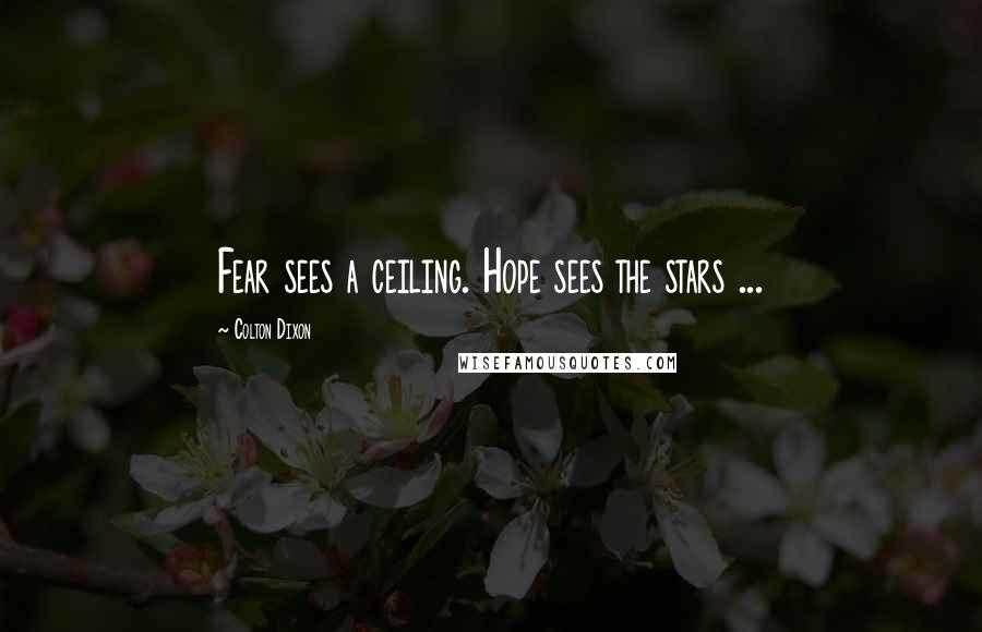 Colton Dixon Quotes: Fear sees a ceiling. Hope sees the stars ...