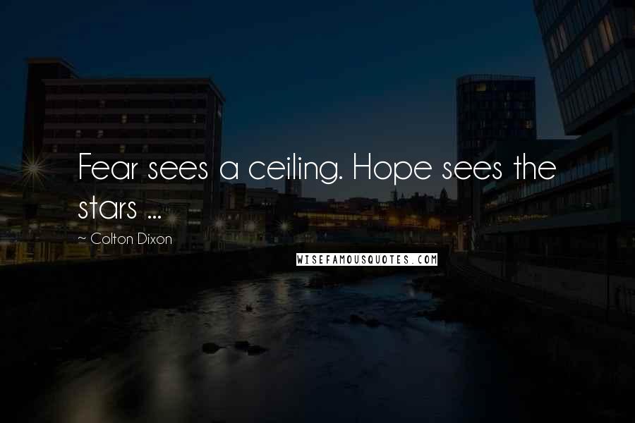 Colton Dixon Quotes: Fear sees a ceiling. Hope sees the stars ...