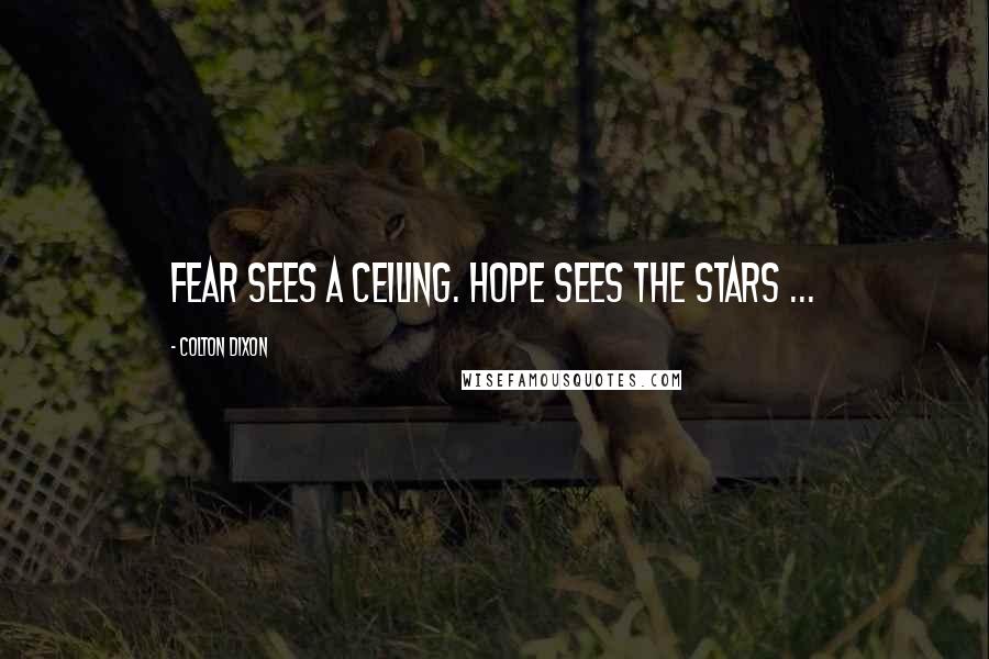 Colton Dixon Quotes: Fear sees a ceiling. Hope sees the stars ...