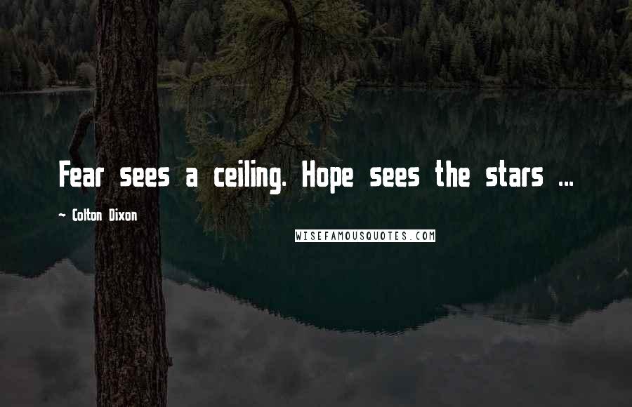 Colton Dixon Quotes: Fear sees a ceiling. Hope sees the stars ...