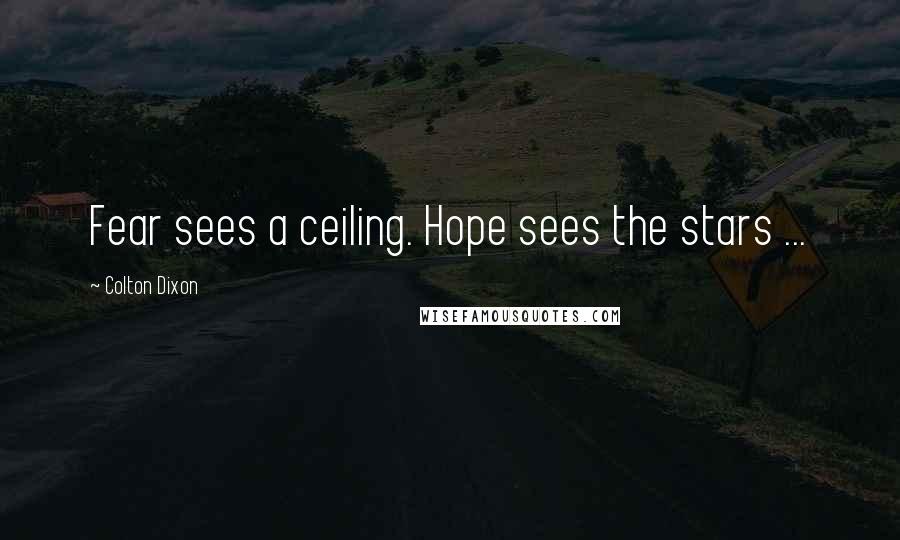 Colton Dixon Quotes: Fear sees a ceiling. Hope sees the stars ...