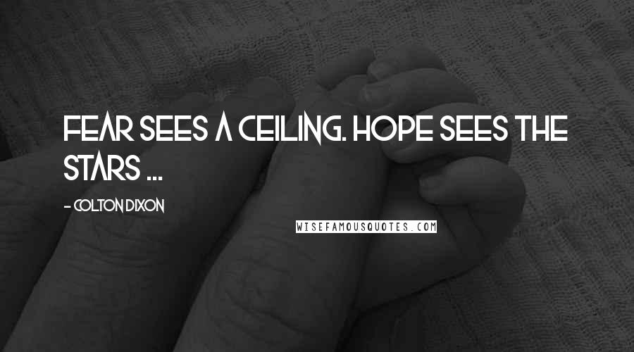 Colton Dixon Quotes: Fear sees a ceiling. Hope sees the stars ...