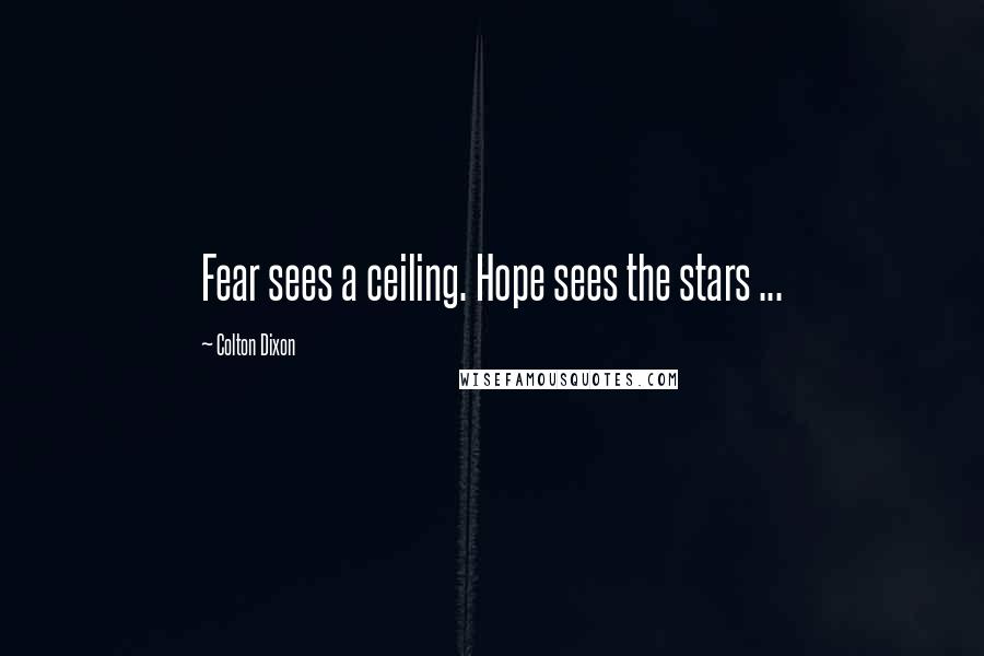 Colton Dixon Quotes: Fear sees a ceiling. Hope sees the stars ...