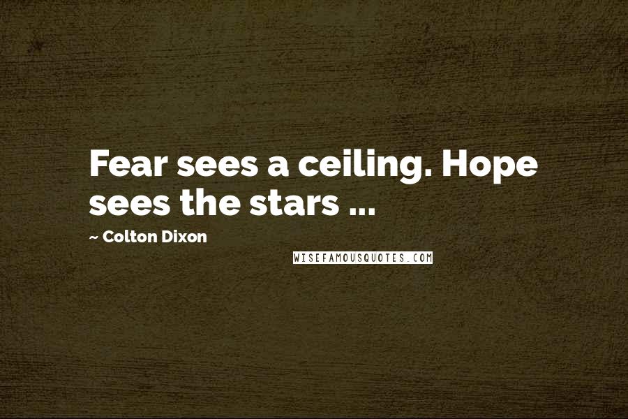 Colton Dixon Quotes: Fear sees a ceiling. Hope sees the stars ...