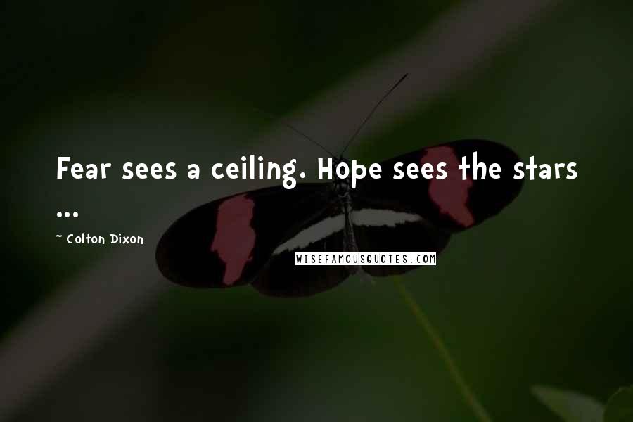 Colton Dixon Quotes: Fear sees a ceiling. Hope sees the stars ...