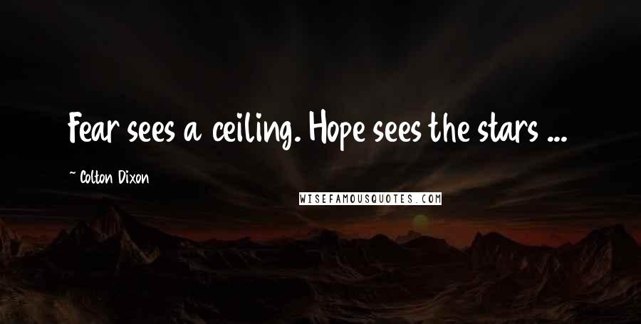 Colton Dixon Quotes: Fear sees a ceiling. Hope sees the stars ...