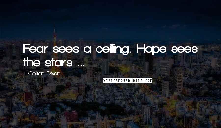 Colton Dixon Quotes: Fear sees a ceiling. Hope sees the stars ...