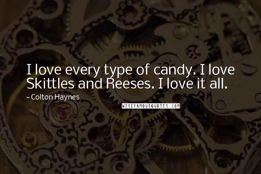 Colton Haynes Quotes: I love every type of candy. I love Skittles and Reeses. I love it all.