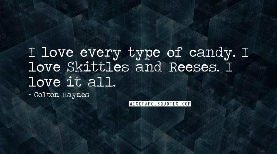 Colton Haynes Quotes: I love every type of candy. I love Skittles and Reeses. I love it all.