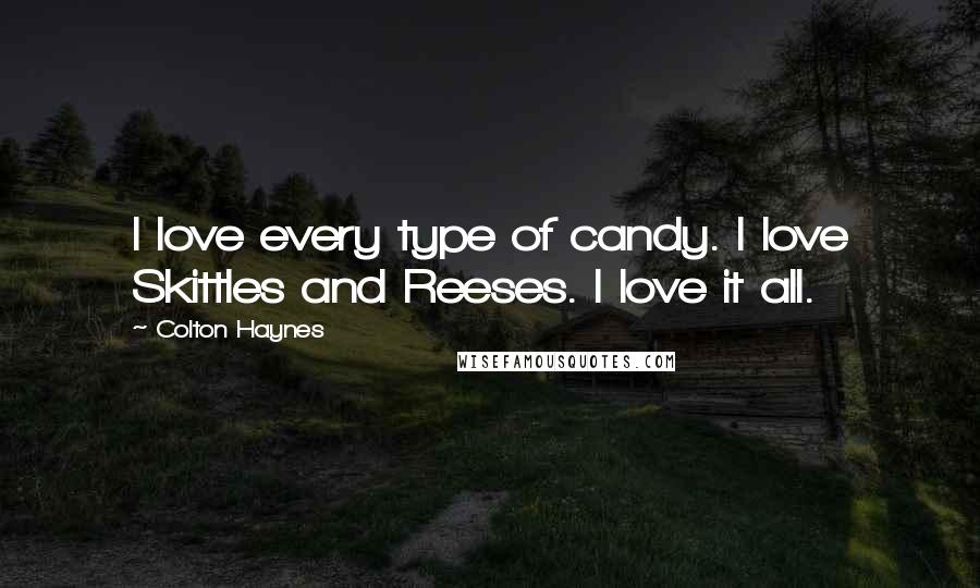 Colton Haynes Quotes: I love every type of candy. I love Skittles and Reeses. I love it all.