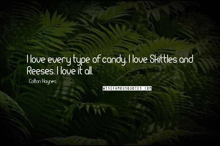 Colton Haynes Quotes: I love every type of candy. I love Skittles and Reeses. I love it all.