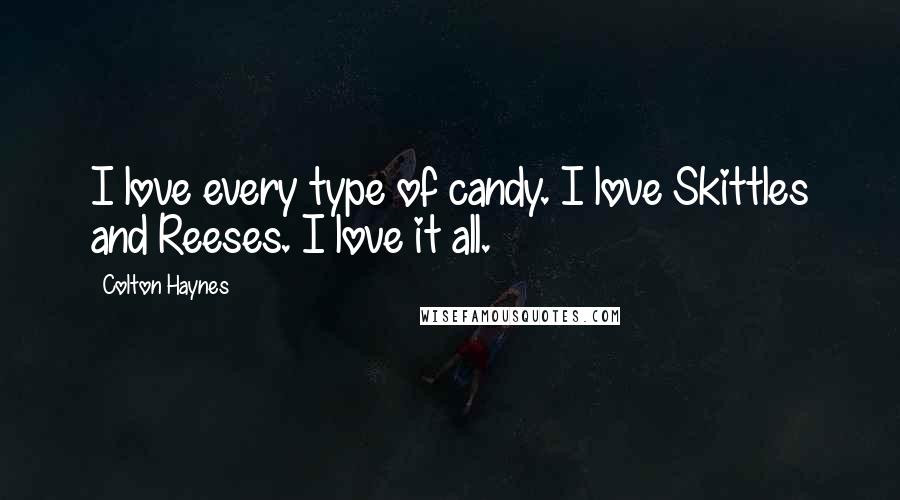Colton Haynes Quotes: I love every type of candy. I love Skittles and Reeses. I love it all.
