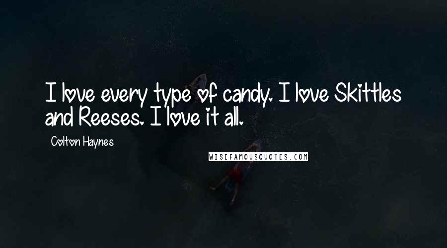 Colton Haynes Quotes: I love every type of candy. I love Skittles and Reeses. I love it all.