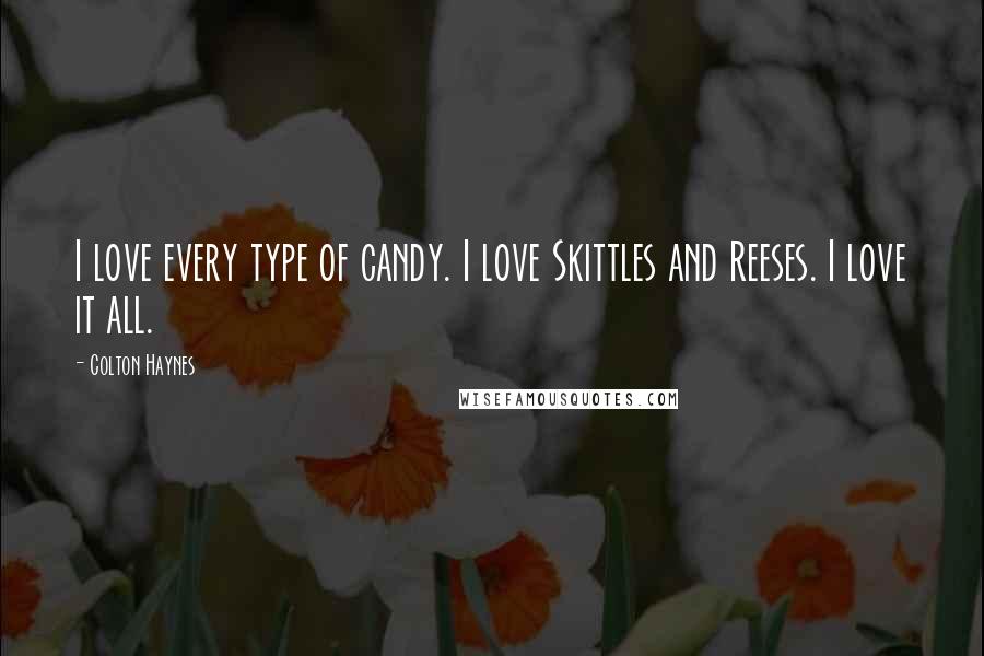 Colton Haynes Quotes: I love every type of candy. I love Skittles and Reeses. I love it all.