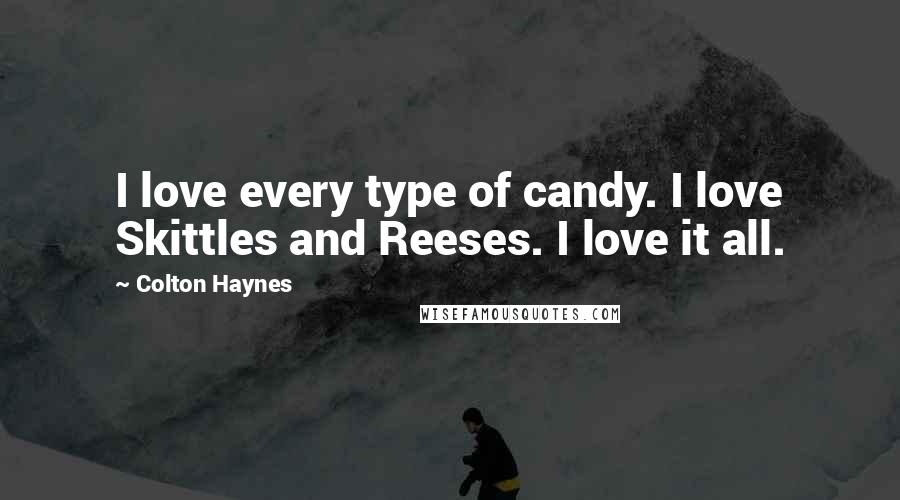 Colton Haynes Quotes: I love every type of candy. I love Skittles and Reeses. I love it all.