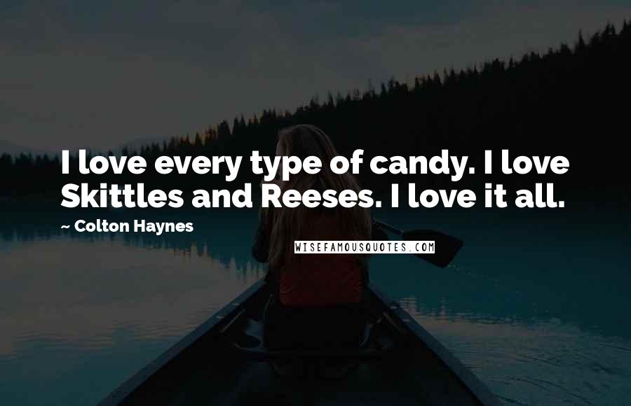 Colton Haynes Quotes: I love every type of candy. I love Skittles and Reeses. I love it all.