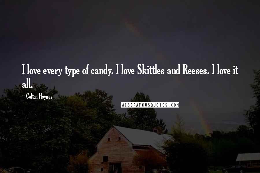 Colton Haynes Quotes: I love every type of candy. I love Skittles and Reeses. I love it all.