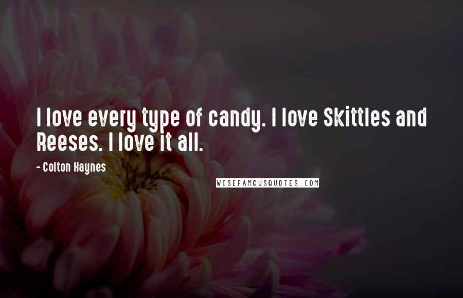 Colton Haynes Quotes: I love every type of candy. I love Skittles and Reeses. I love it all.