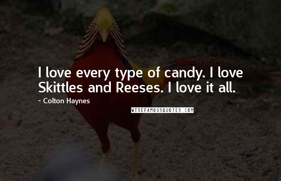 Colton Haynes Quotes: I love every type of candy. I love Skittles and Reeses. I love it all.