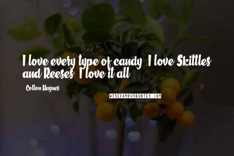 Colton Haynes Quotes: I love every type of candy. I love Skittles and Reeses. I love it all.