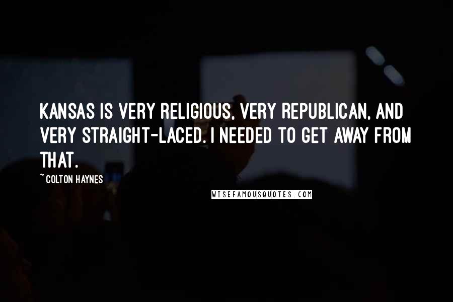 Colton Haynes Quotes: Kansas is very religious, very Republican, and very straight-laced. I needed to get away from that.