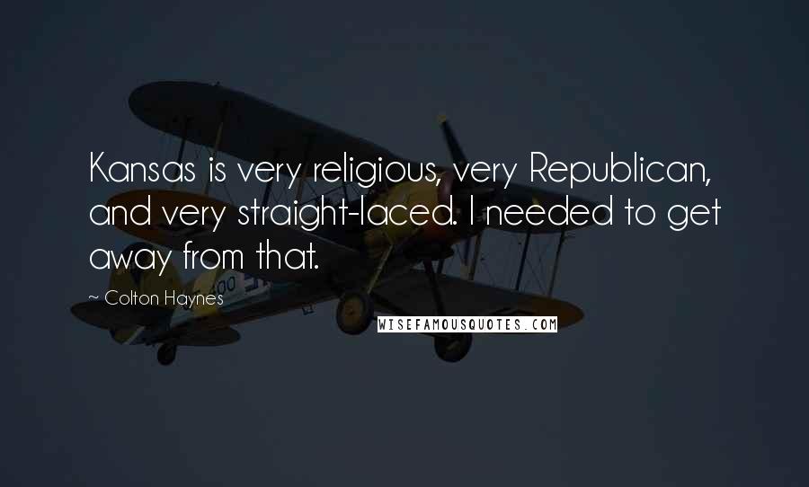 Colton Haynes Quotes: Kansas is very religious, very Republican, and very straight-laced. I needed to get away from that.