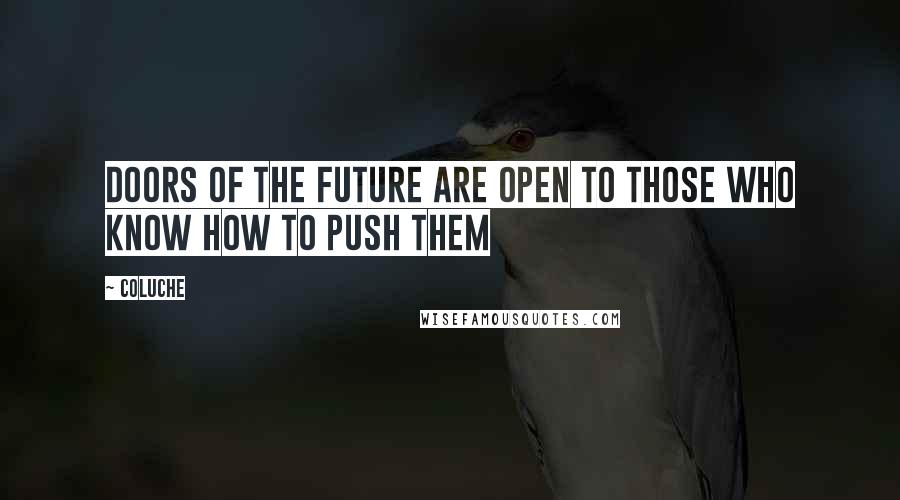 Coluche Quotes: Doors of the future are open to those who know how to push them