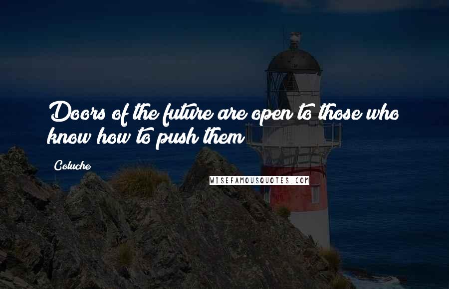 Coluche Quotes: Doors of the future are open to those who know how to push them