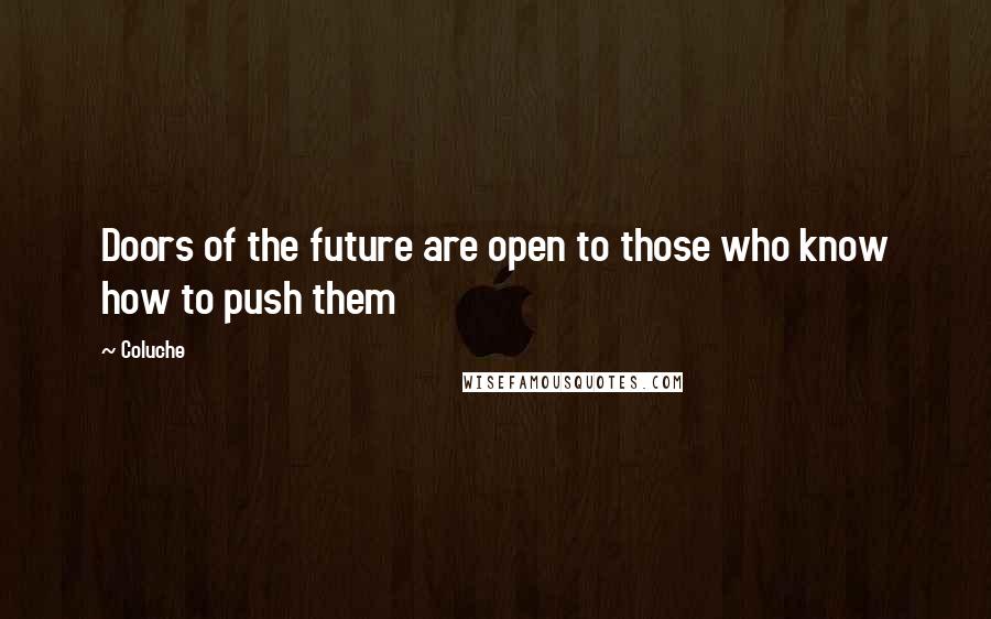 Coluche Quotes: Doors of the future are open to those who know how to push them