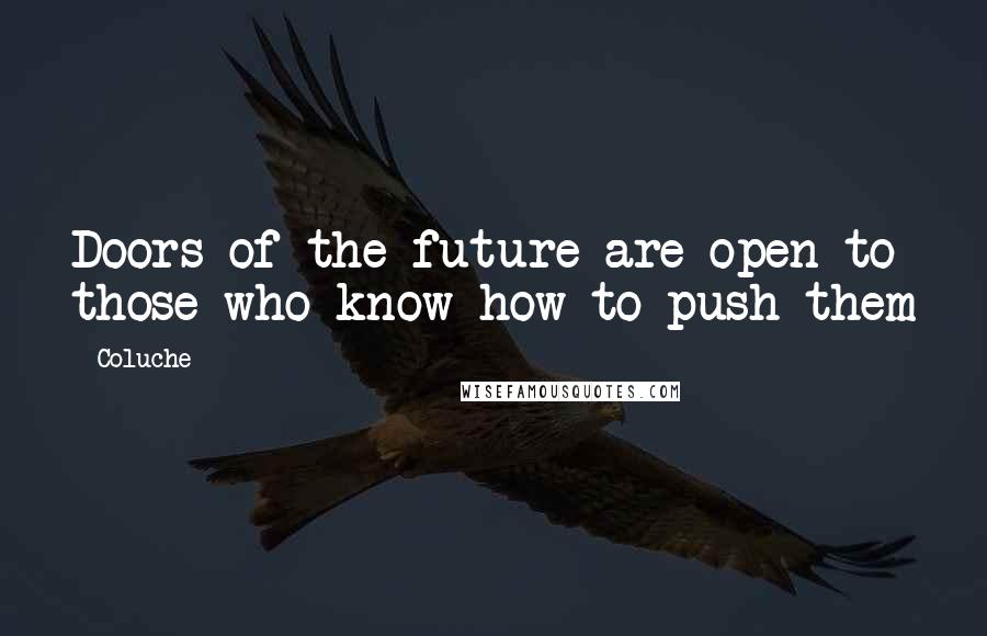 Coluche Quotes: Doors of the future are open to those who know how to push them