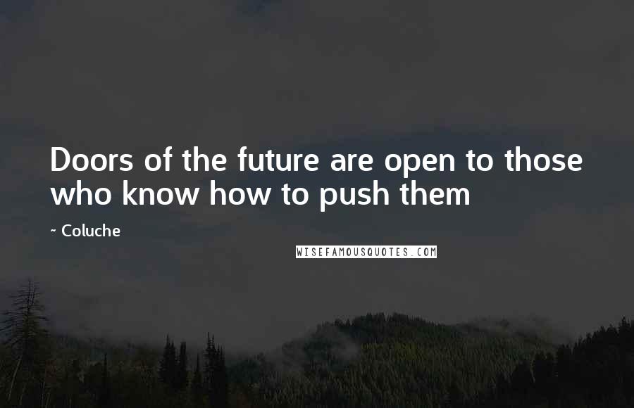 Coluche Quotes: Doors of the future are open to those who know how to push them